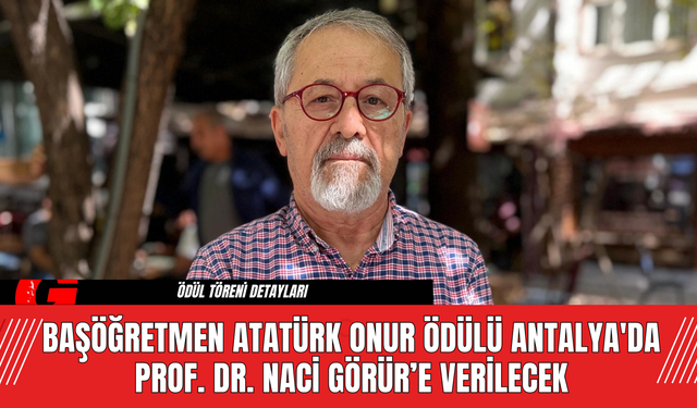 Başöğretmen Atatürk Onur Ödülü Antalya'da Prof. Dr. Naci Görür’e Verilecek