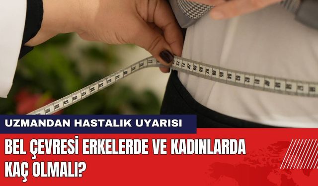 Bel Çevresi Erkelerde ve Kadınlarda Kaç Olmalı?