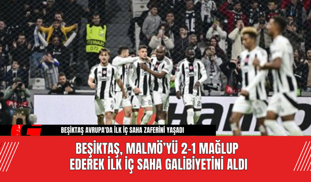 Beşiktaş, Malmö’yü 2-1 Mağlup Ederek İlk İç Saha Galibiyetini Aldı