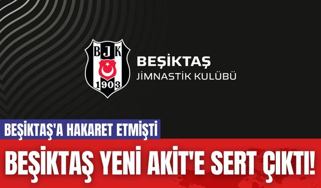 Beşiktaş Yeni Akit'e Sert Çıktı! Beşiktaş'a Hakaret Etmişti