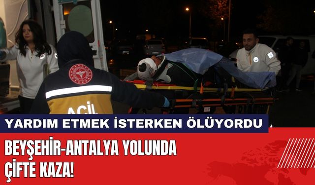 Beyşehir-Antalya Yolunda Çifte Kaza! Yardım Etmek İsterken Ölüyordu