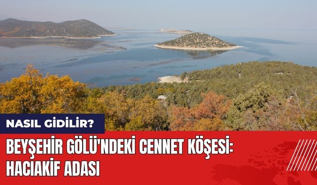 Beyşehir Gölü'ndeki Cennet Köşesi: Hacıakif Adası