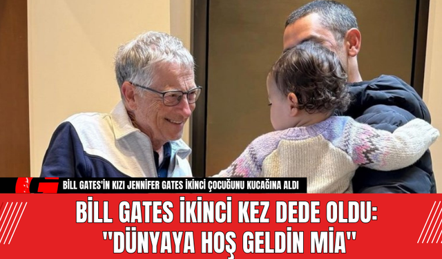 Bill Gates İkinci Kez Dede Oldu: "Dünyaya Hoş Geldin Mia"