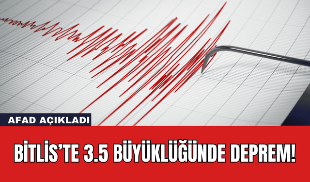 Bitlis’te 3.5 Büyüklüğünde Deprem!