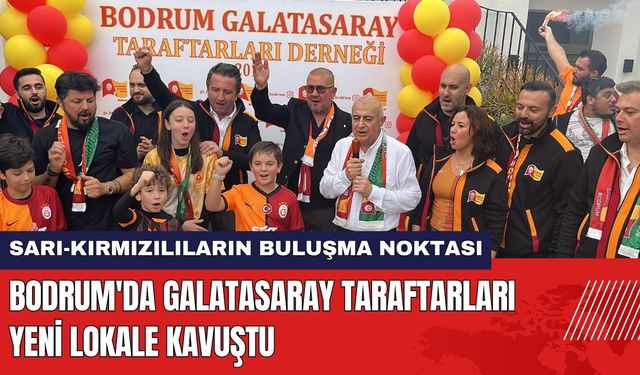 Bodrum'da Galatasaray Taraftarları Yeni Lokale Kavuştu