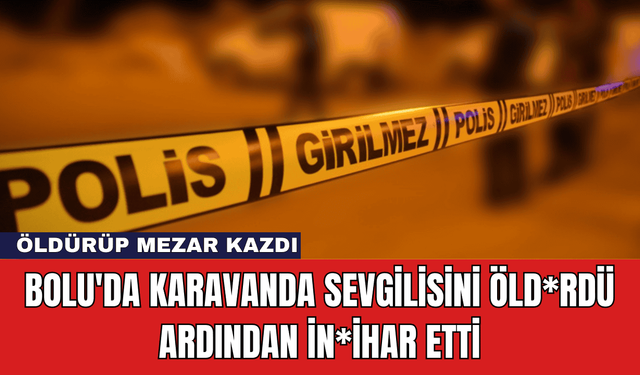 Bolu'da Karavanda Sevgilisini Öld*rdü Ardından İn*ihar Etti