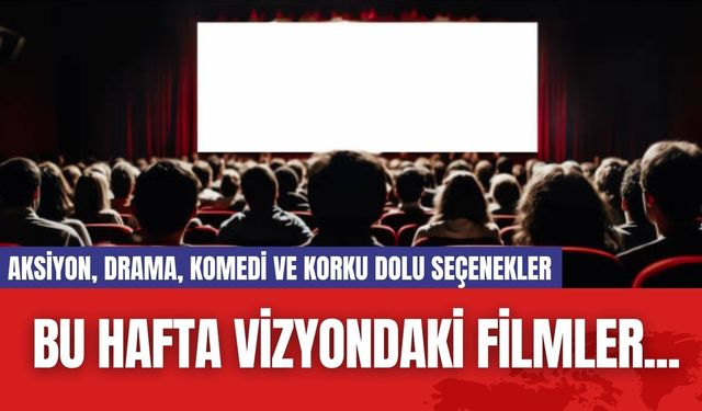 Bu Hafta Vizyondaki Filmler... Aksiyon, Drama, Komedi ve Korku Dolu Seçenekler