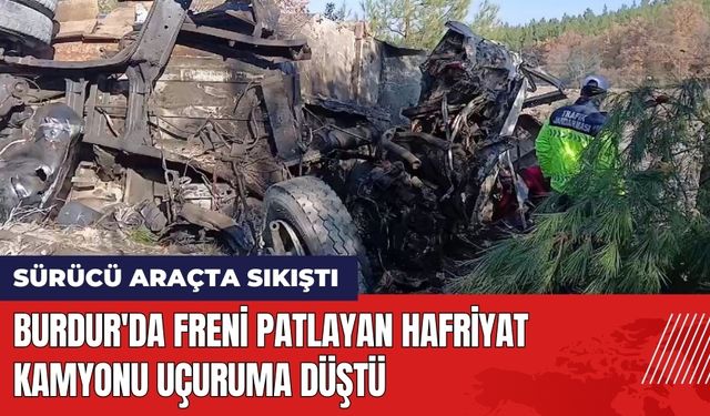 Burdur'da Freni Patlayan Hafriyat Kamyonu Uçuruma Düştü