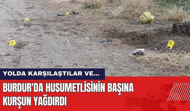 Burdur'da Husumetlisinin Başına Kurşun Yağdırdı