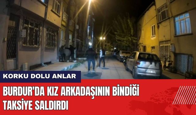 Burdur'da Korku Dolu Anlar! Kız Arkadaşının Bindiği Taksiye Saldırdı