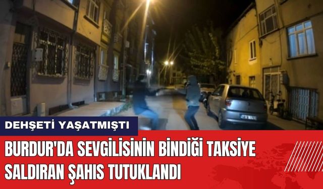 Burdur'da Sevgilisinin Bindiği Taksiye Saldıran Şahıs Tutuklandı