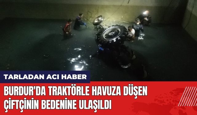 Burdur'da Traktörle Havuza Düşen Çiftçinin Bedenine Ulaşıldı