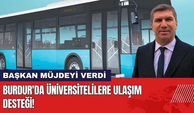 Burdur'da Üniversitelilere Ulaşım Desteği! Başkan Müjdeyi Verdi