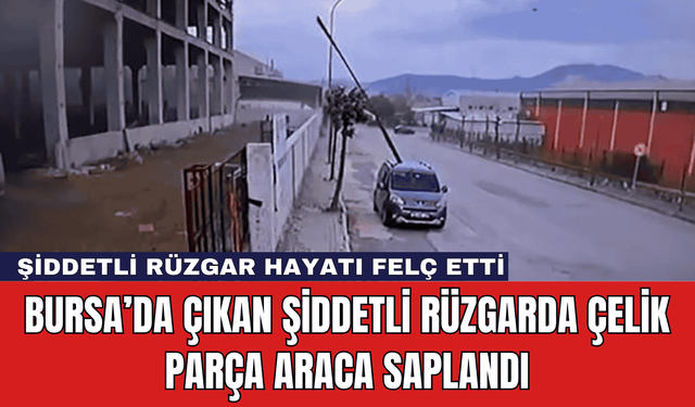 Bursa’da Çıkan Şiddetli Rüzgarda Çelik Parça Araca Saplandı