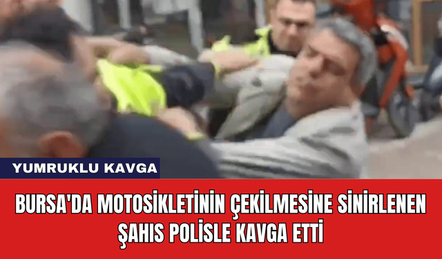 Bursa'da Motosikletinin Çekilmesine Sinirlenen Şahıs Polisle Kavga Etti