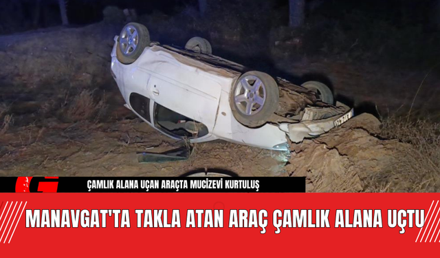 Manavgat'ta Takla Atan Araç Çamlık Alana Uçtu