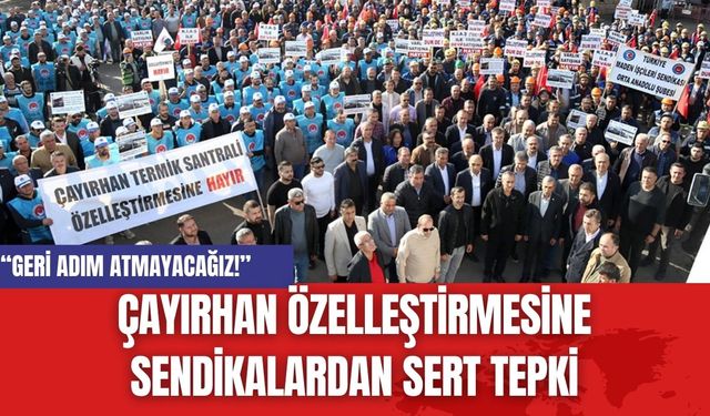 Çayırhan Özelleştirmesine Sendikalardan Sert Tepki: “Geri Adım Atmayacağız!”