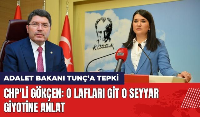 CHP'li Gökçen'den Adalet Bakanı Tunç'a: O Lafları Git O Seyyar Giyotine Anlat