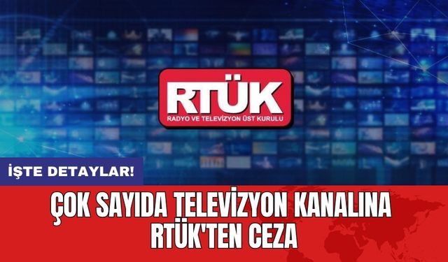 Çok sayıda televizyon kanalına RTÜK'ten ceza