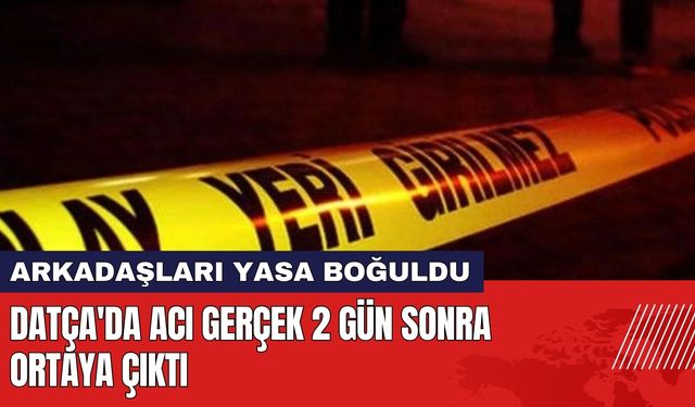 Datça'da Acı Gerçek 2 Gün Sonra Ortaya Çıktı