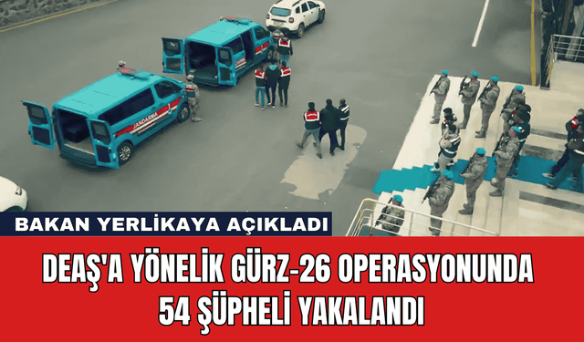 DEAŞ'a Yönelik Gürz-26 Operasyonunda 54 Şüpheli Yakalandı