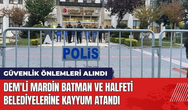 DEM'li Mardin Batman ve Halfeti Belediyelerine Kayyum Atandı