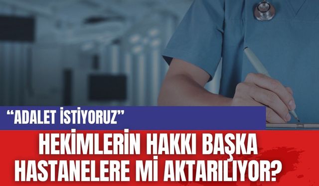 Hekimlerin hakkı başka hastanelere mi aktarılıyor?