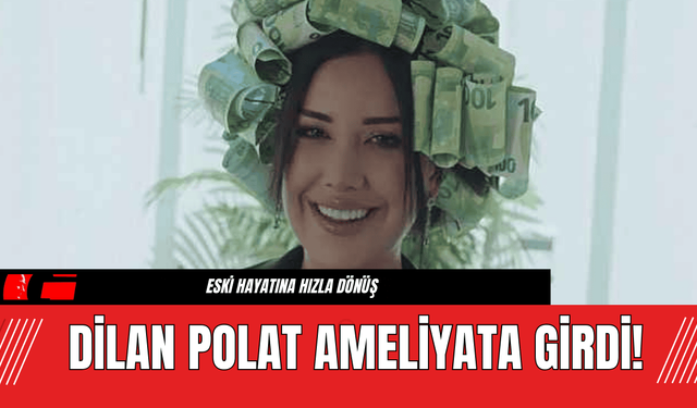 Eleştiri Yağmuru! Dilan Polat Ameliyata Girdi!