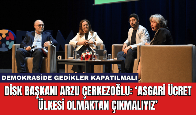 DİSK Başkanı Arzu Çerkezoğlu: ‘Asgari Ücret Ülkesi Olmaktan Çıkmalıyız’