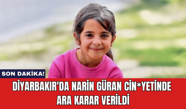 Diyarbakır'da Narin Güran Cin*yetinde Ara Karar Verildi