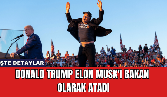 Donald Trump Elon Musk'ı Bakan Olarak Atadı