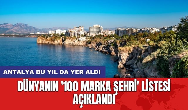 Dünyanın '100 Marka Şehri' Listesi Açıklandı: Antalya Bu Yıl Da Yer Aldı