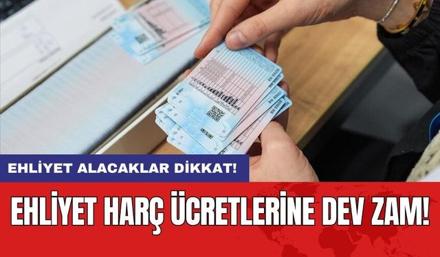 Ehliyet Alacaklar Dikkat: Ehliyet Harç Ücretlerine Dev Zam!