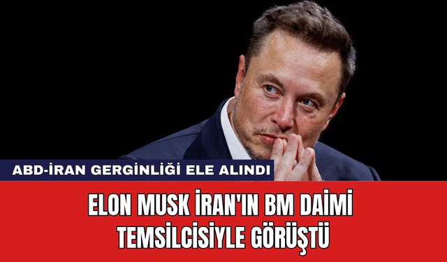 Elon Musk İran'ın BM Daimi Temsilcisiyle Görüştü