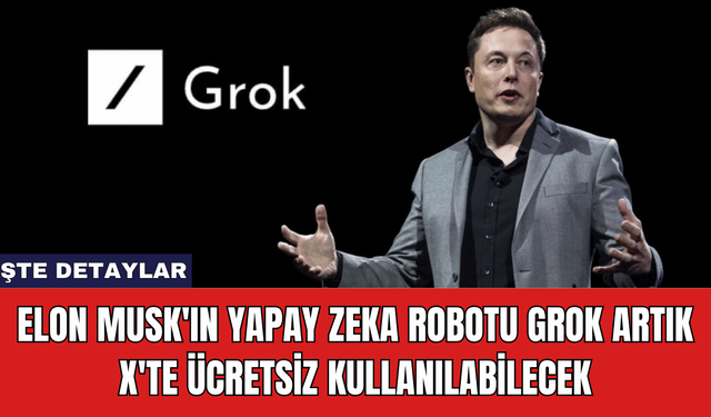 Elon Musk'ın Yapay Zeka Robotu Grok Artık X'te Ücretsiz Kullanılabilecek