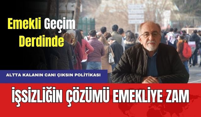 Emeklilerden Dolgun Zam Talebi! İşsizliğin Çözümü Emekliye Zam