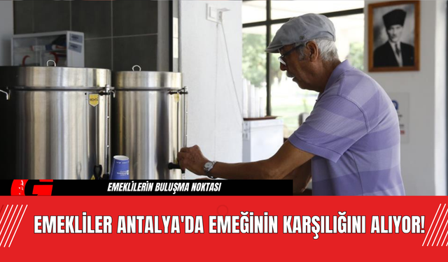 Emekliler Antalya'da Emeğinin Karşılığını Alıyor!