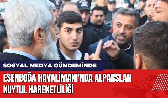 Esenboğa Havalimanı'nda Alparslan Kuytul Hareketliliği