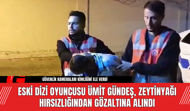 Eski Dizi Oyuncusu Ümit Gündeş, Zeytinyağı Hırsızlığından Gözaltına Alındı