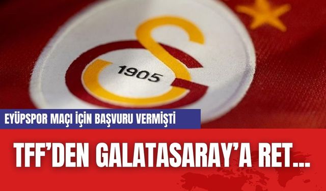 TFF’den Galatasaray’a Ret...Eyüpspor maçı için başvuru vermişti