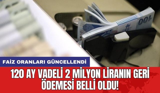 Faiz oranları güncellendi: 120 ay vadeli 2 milyon liranın geri ödemesi belli oldu!