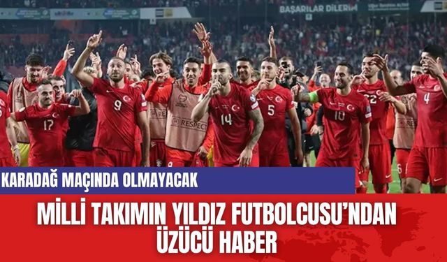 Milli Takımın Yıldız Futbolcusu, Karadağ Maçında Sahada Olmayacak