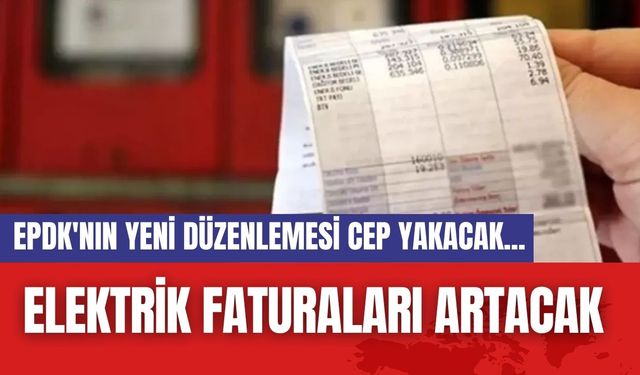 EPDK'nın yeni düzenlemesi cep yakacak...Elektrik faturaları artacak