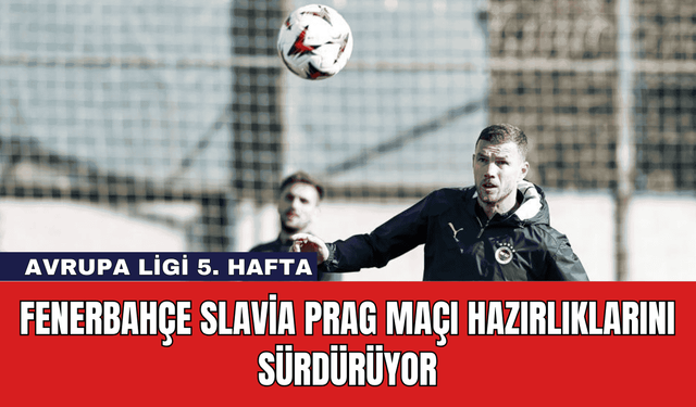 Fenerbahçe Slavia Prag Maçı Hazırlıklarını Sürdürüyor