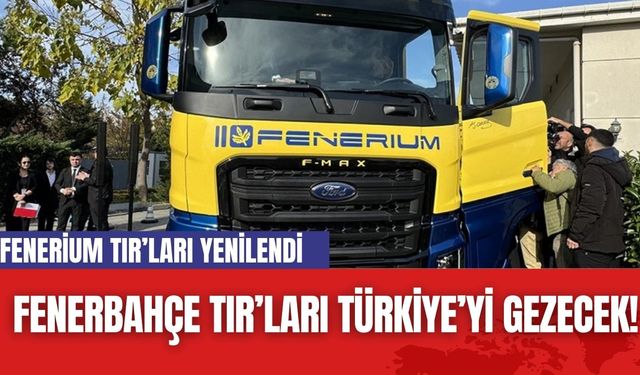 Fenerium TIR’ları Yenilendi: Fenerbahçe Tutkusu Türkiye’yi Gezecek!