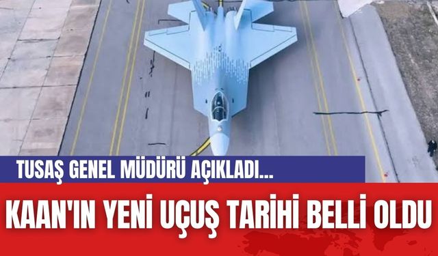 TUSAŞ Genel Müdürü açıkladı... KAAN'ın yeni uçuş tarihi belli oldu