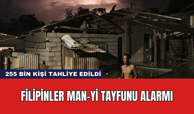 Filipinler Man-yi Tayfunu Alarmı: 255 Bin Kişi Tahliye Edildi