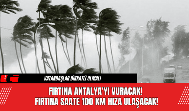 Fırtına Antalya'yı Vuracak! Fırtına Saate 100 km Hıza Ulaşacak!