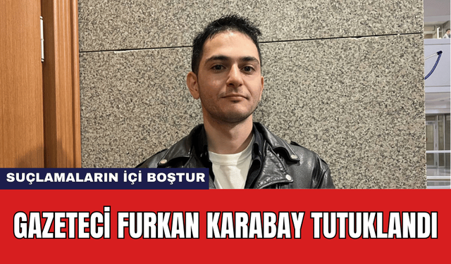 Gazeteci Furkan Karabay Tutuklandı