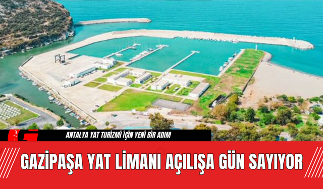 Gazipaşa Yat Limanı Açılışa Gün Sayıyor